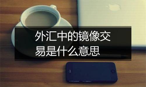外汇中的镜像交易是什么意思