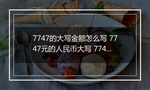 7747的大写金额怎么写 7747元的人民币大写 7747元的数字大写