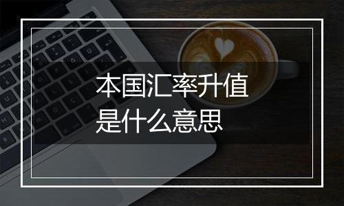 本国汇率升值是什么意思