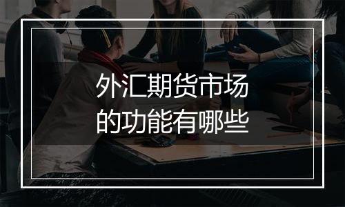 外汇期货市场的功能有哪些