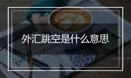 外汇跳空是什么意思