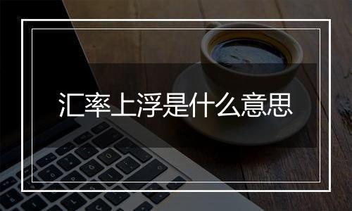 汇率上浮是什么意思