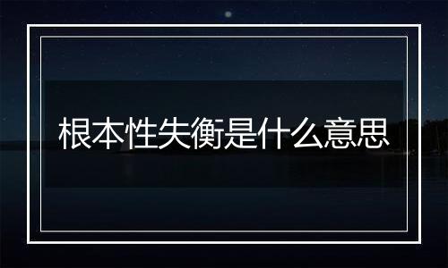 根本性失衡是什么意思