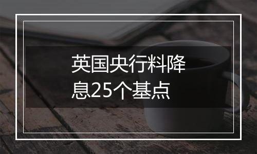 英国央行料降息25个基点