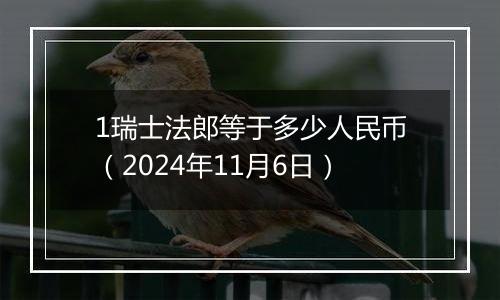 1瑞士法郎等于多少人民币(2024年11月6日)