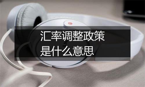 汇率调整政策是什么意思