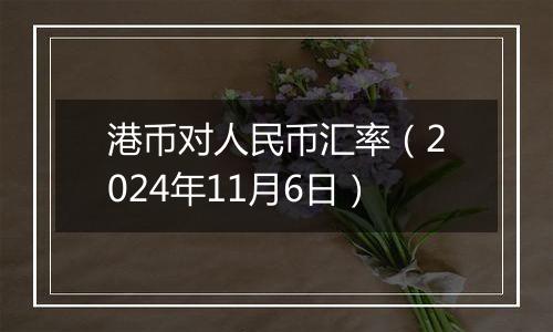 港币对人民币汇率(2024年11月6日)