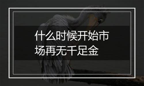 什么时候开始市场再无千足金