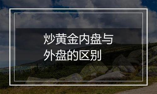炒黄金内盘与外盘的区别