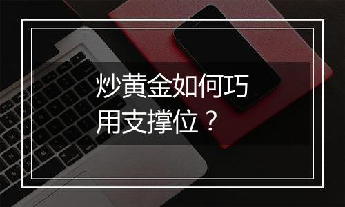 炒黄金如何巧用支撑位?