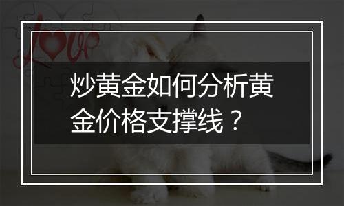 炒黄金如何分析黄金价格支撑线?
