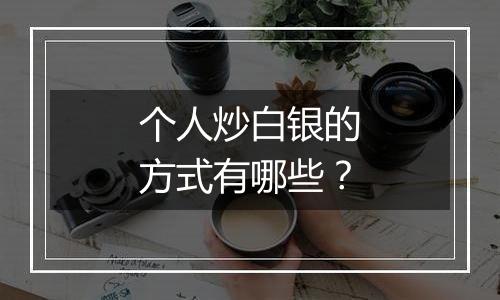 个人炒白银的方式有哪些?