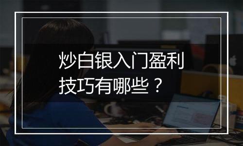 炒白银入门盈利技巧有哪些?