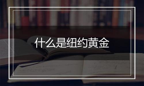什么是纽约黄金