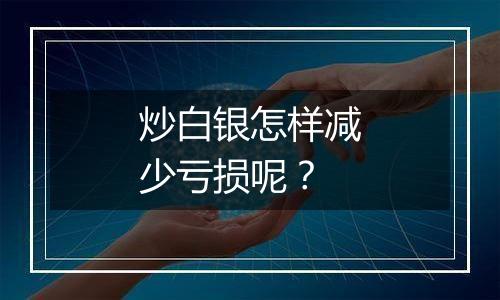 炒白银怎样减少亏损呢？