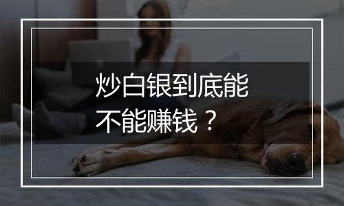 炒白银到底能不能赚钱？