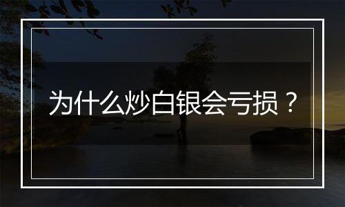 为什么炒白银会亏损?