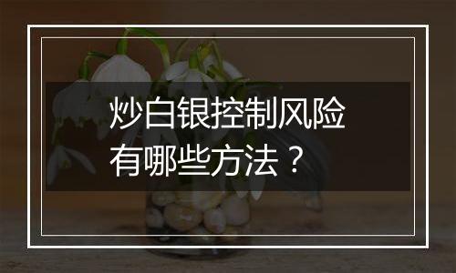 炒白银控制风险有哪些方法？