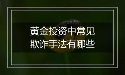 黄金投资中常见欺诈手法有哪些