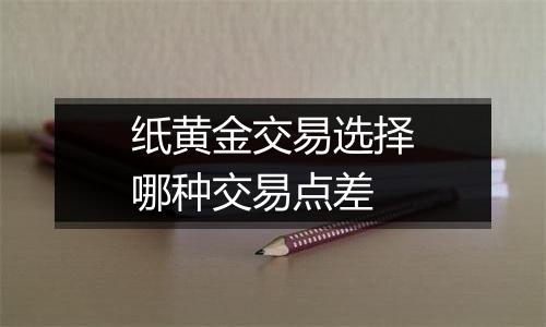 纸黄金交易选择哪种交易点差