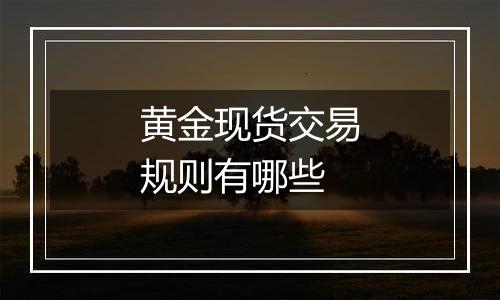 黄金现货交易规则有哪些