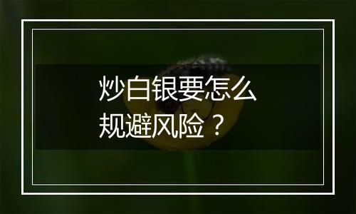 炒白银要怎么规避风险？