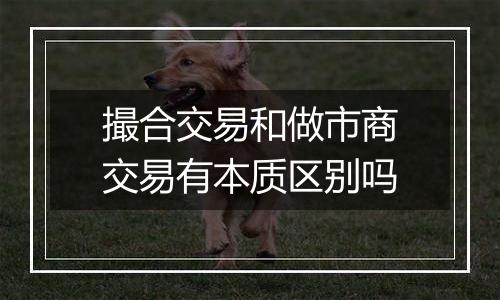 撮合交易和做市商交易有本质区别吗