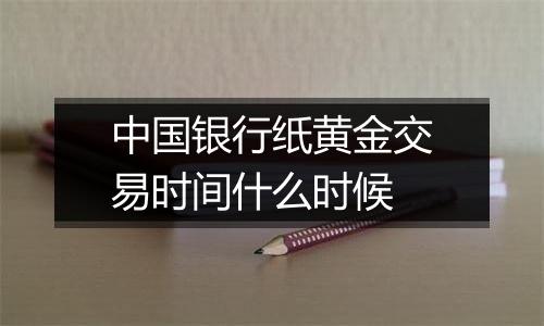 中国银行纸黄金交易时间什么时候