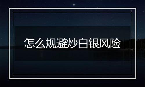 怎么规避炒白银风险