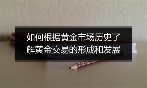 如何根据黄金市场历史了解黄金交易的形成和发展
