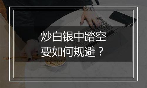 炒白银中踏空要如何规避？
