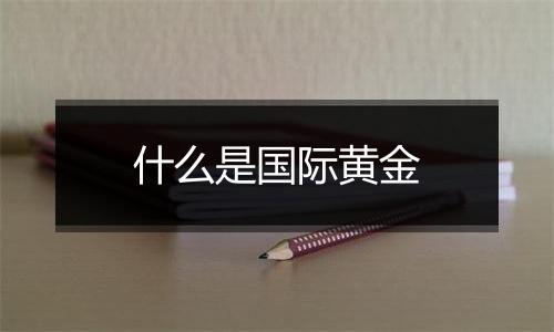 什么是国际黄金