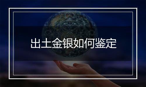 出土金银如何鉴定
