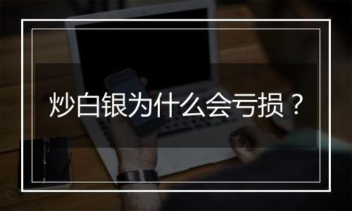 炒白银为什么会亏损？