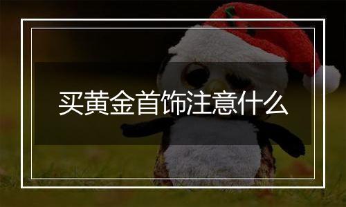 买黄金首饰注意什么