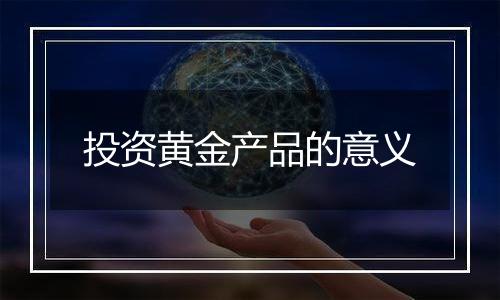 投资黄金产品的意义