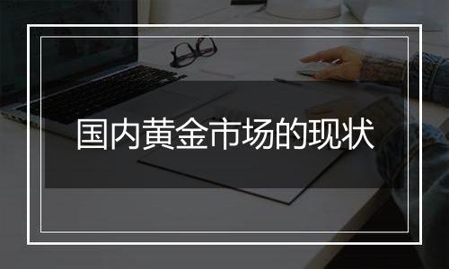 国内黄金市场的现状