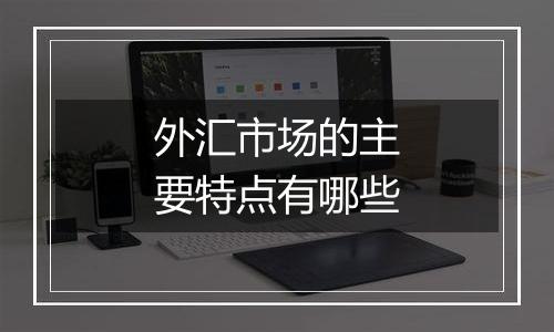 外汇市场的主要特点有哪些