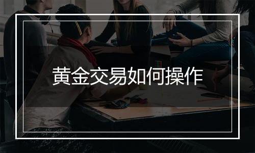 黄金交易如何操作