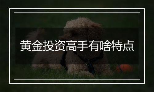 黄金投资高手有啥特点