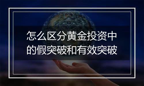 怎么区分黄金投资中的假突破和有效突破