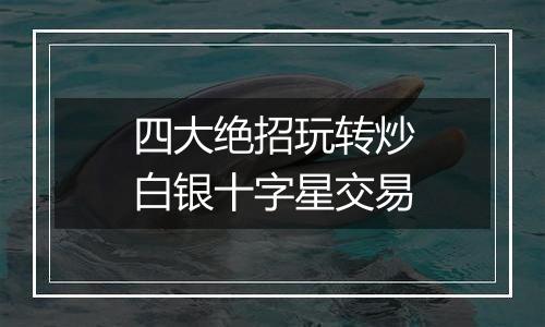 四大绝招玩转炒白银十字星交易