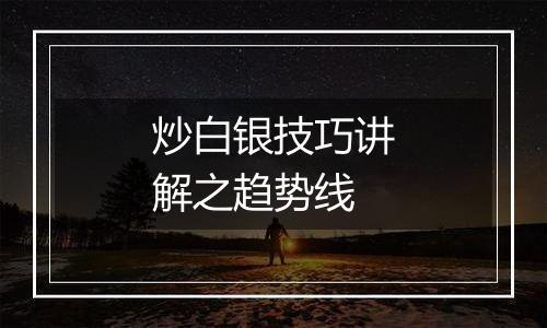 炒白银技巧讲解之趋势线