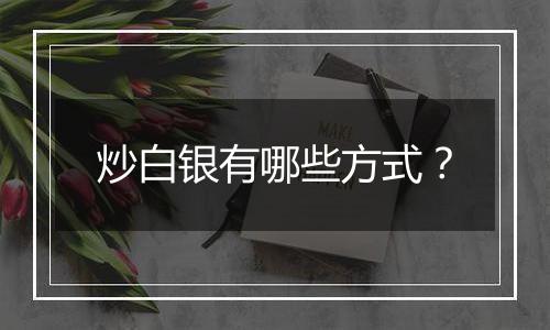 炒白银有哪些方式?