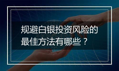 规避白银投资风险的最佳方法有哪些？