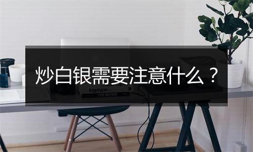 炒白银需要注意什么?