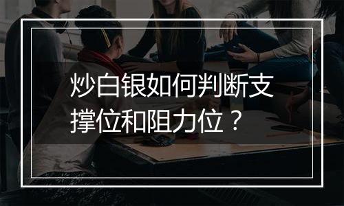 炒白银如何判断支撑位和阻力位?