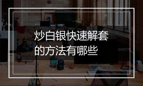 炒白银快速解套的方法有哪些