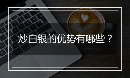 炒白银的优势有哪些？