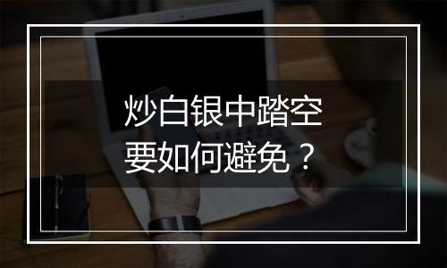 炒白银中踏空要如何避免?